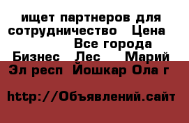 ищет партнеров для сотрудничество › Цена ­ 34 200 - Все города Бизнес » Лес   . Марий Эл респ.,Йошкар-Ола г.